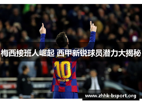梅西接班人崛起 西甲新锐球员潜力大揭秘 梅西接班人崛起 西甲新锐球员潜力大揭秘