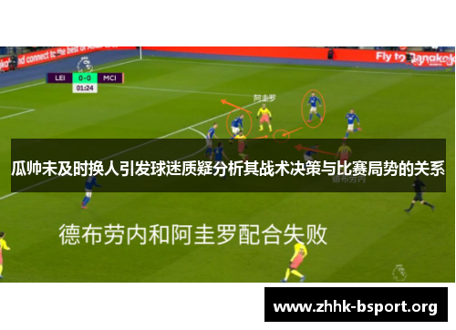 瓜帅未及时换人引发球迷质疑分析其战术决策与比赛局势的关系 瓜帅未及时换人引发球迷质疑分析其战术决策与比赛局势的关系