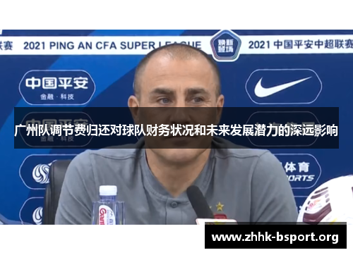 广州队调节费归还对球队财务状况和未来发展潜力的深远影响 广州队调节费归还对球队财务状况和未来发展潜力的深远影响