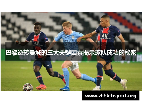 巴黎逆转曼城的三大关键因素揭示球队成功的秘密 巴黎逆转曼城的三大关键因素揭示球队成功的秘密