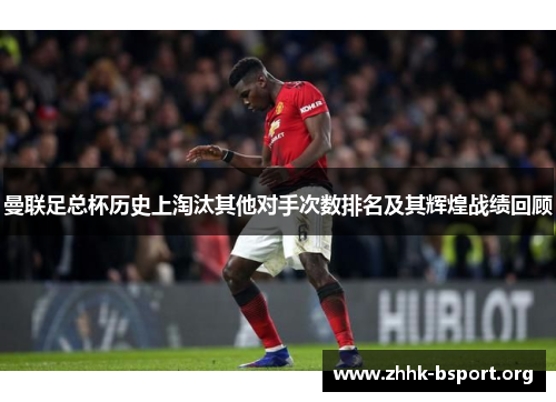 曼联足总杯历史上淘汰其他对手次数排名及其辉煌战绩回顾 曼联足总杯历史上淘汰其他对手次数排名及其辉煌战绩回顾