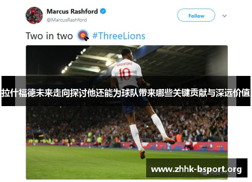 拉什福德未来走向探讨他还能为球队带来哪些关键贡献与深远价值 拉什福德未来走向探讨他还能为球队带来哪些关键贡献与深远价值