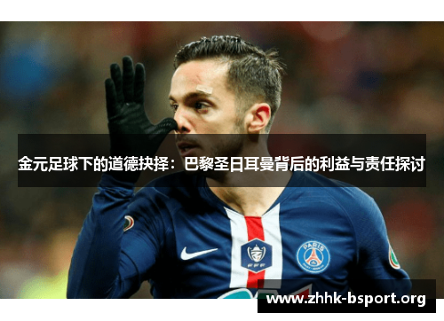 金元足球下的道德抉择:巴黎圣日耳曼背后的利益与责任探讨