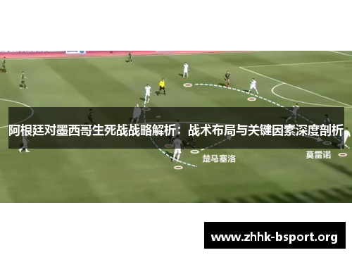 阿根廷对墨西哥生死战战略解析：战术布局与关键因素深度剖析