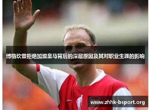 博格坎普拒绝加盟皇马背后的深层原因及其对职业生涯的影响