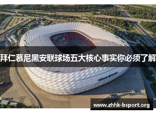 拜仁慕尼黑安联球场五大核心事实你必须了解