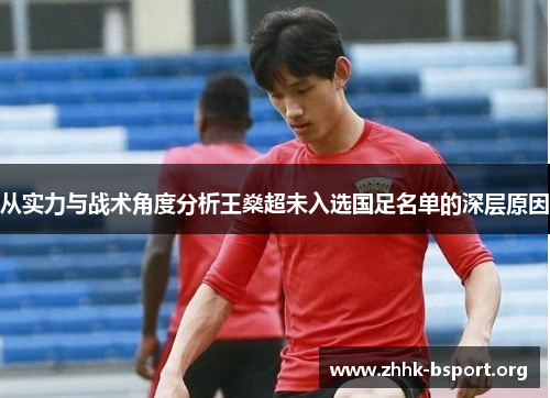 从实力与战术角度分析王燊超未入选国足名单的深层原因