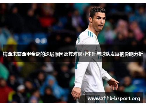 梅西未获西甲金靴的深层原因及其对职业生涯与球队发展的影响分析 梅西未获西甲金靴的深层原因及其对职业生涯与球队发展的影响分析