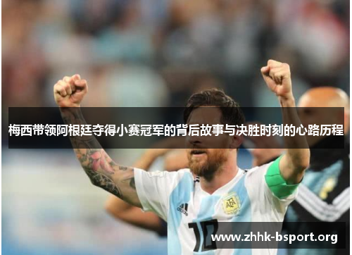 梅西带领阿根廷夺得小赛冠军的背后故事与决胜时刻的心路历程
