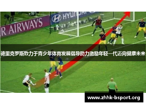 德里克罗斯致力于青少年体育发展倡导助力激励年轻一代迈向健康未来 德里克罗斯致力于青少年体育发展倡导助力激励年轻一代迈向健康未来