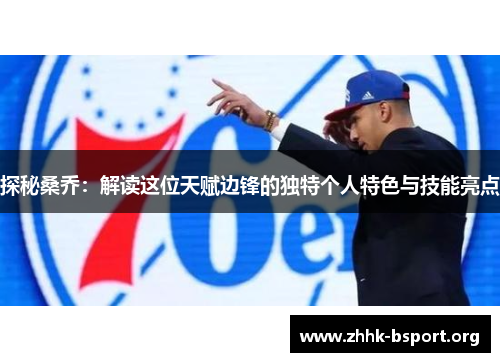 探秘桑乔：解读这位天赋边锋的独特个人特色与技能亮点