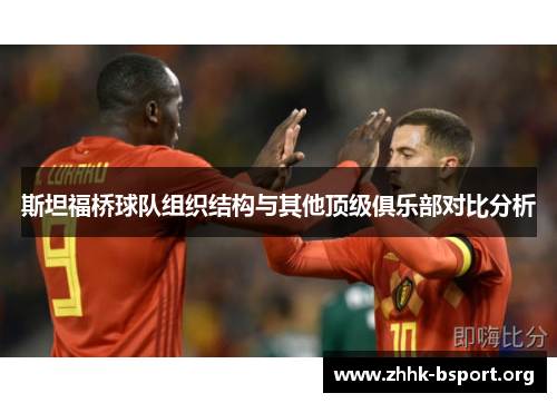 斯坦福桥球队组织结构与其他顶级俱乐部对比分析 斯坦福桥球队组织结构与其他顶级俱乐部对比分析