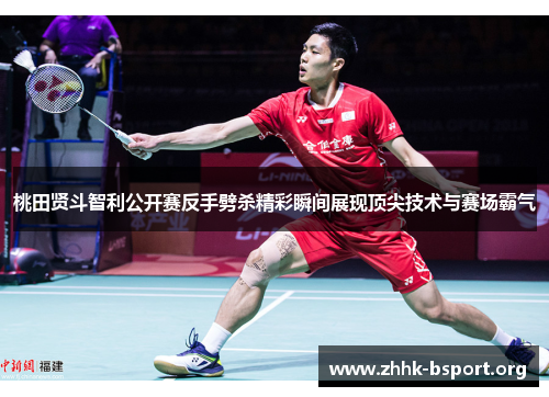 桃田贤斗智利公开赛反手劈杀精彩瞬间展现顶尖技术与赛场霸气 桃田贤斗智利公开赛反手劈杀精彩瞬间展现顶尖技术与赛场霸气