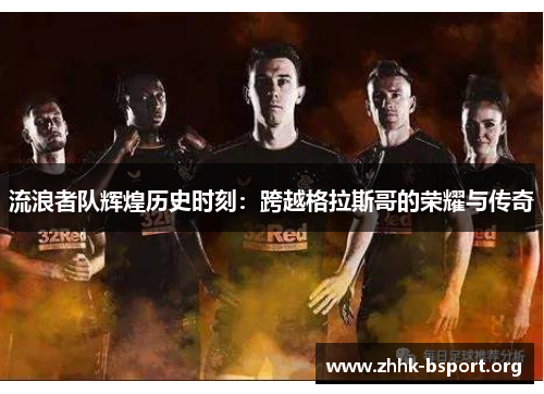 流浪者队辉煌历史时刻：跨越格拉斯哥的荣耀与传奇