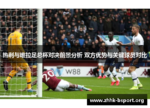 热刺与维拉足总杯对决前景分析 双方优势与关键球员对比