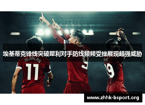 埃基蒂克锋线突破犀利对手防线频频受挫展现超强威胁