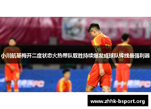 小川航基梅开二度状态火热带队取胜持续爆发成球队锋线最强利器